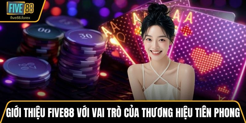 Giới thiệu FIVE88 với vai trò của thương hiệu tiên phong